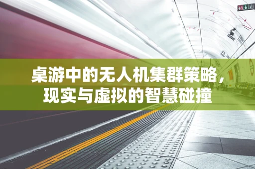桌游中的无人机集群策略，现实与虚拟的智慧碰撞