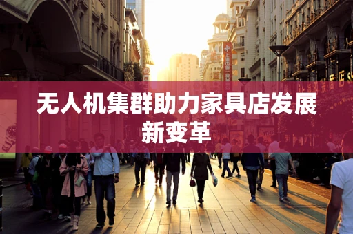 无人机集群助力家具店发展新变革