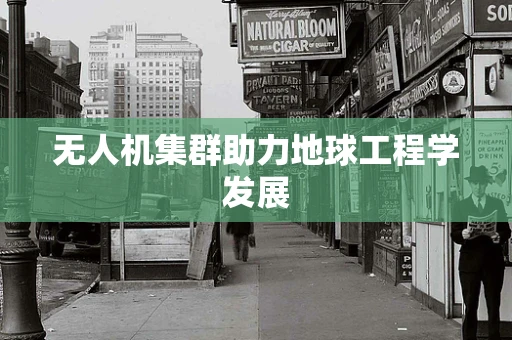 无人机集群助力地球工程学发展