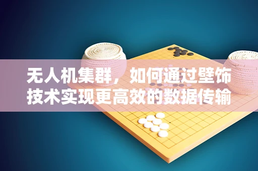 无人机集群，如何通过壁饰技术实现更高效的数据传输？