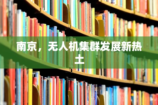 南京，无人机集群发展新热土