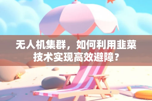 无人机集群，如何利用韭菜技术实现高效避障？