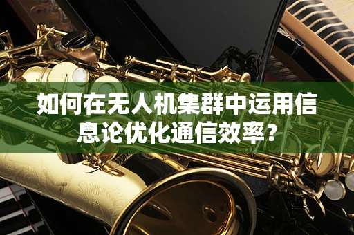如何在无人机集群中运用信息论优化通信效率？