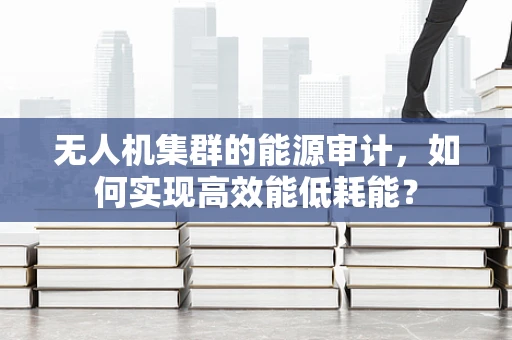 无人机集群的能源审计，如何实现高效能低耗能？