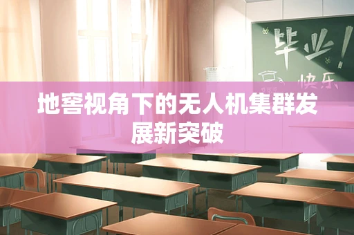 地窖视角下的无人机集群发展新突破