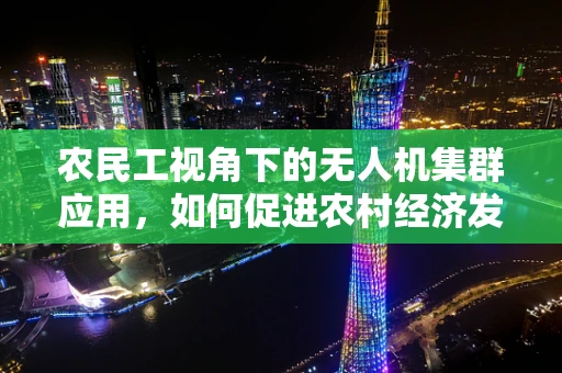 农民工视角下的无人机集群应用，如何促进农村经济发展新动力？