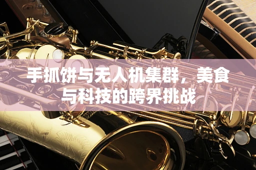 手抓饼与无人机集群，美食与科技的跨界挑战