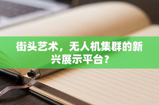 街头艺术，无人机集群的新兴展示平台？