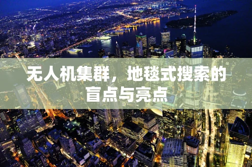无人机集群，地毯式搜索的盲点与亮点