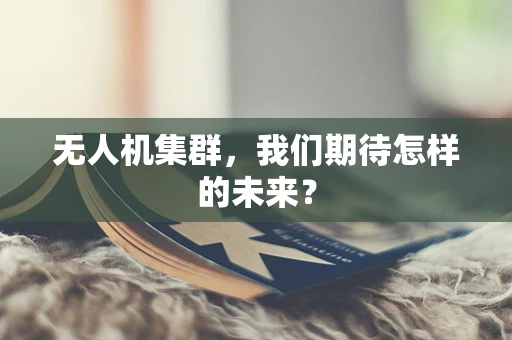 无人机集群，我们期待怎样的未来？