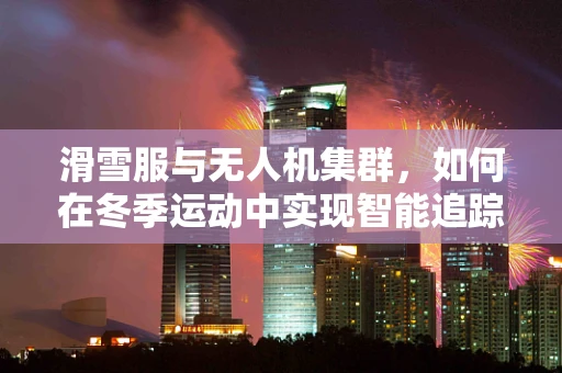 滑雪服与无人机集群，如何在冬季运动中实现智能追踪？