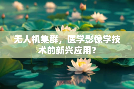 无人机集群，医学影像学技术的新兴应用？
