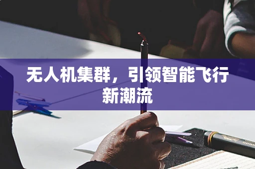 无人机集群，引领智能飞行新潮流