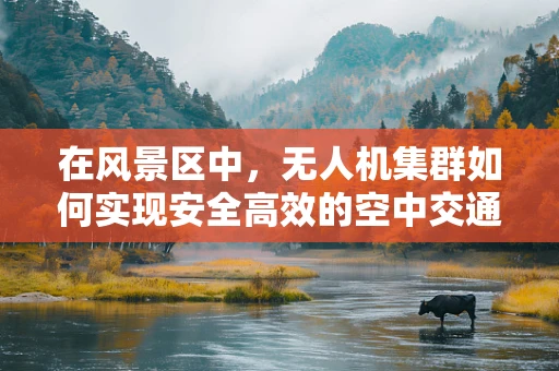 在风景区中，无人机集群如何实现安全高效的空中交通管理？