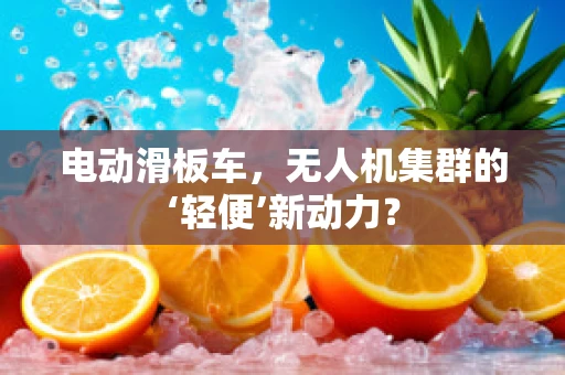 电动滑板车，无人机集群的‘轻便’新动力？