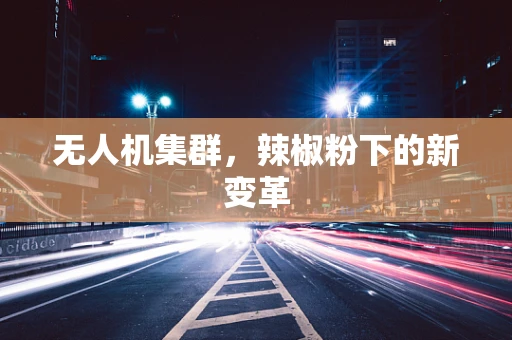 无人机集群，辣椒粉下的新变革