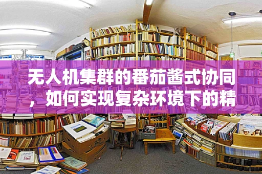 无人机集群的番茄酱式协同，如何实现复杂环境下的精准投放？