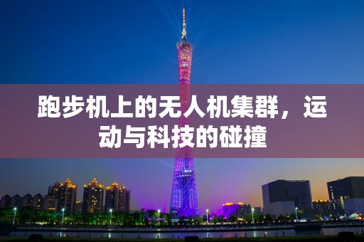 跑步机上的无人机集群，运动与科技的碰撞
