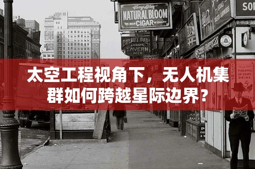太空工程视角下，无人机集群如何跨越星际边界？