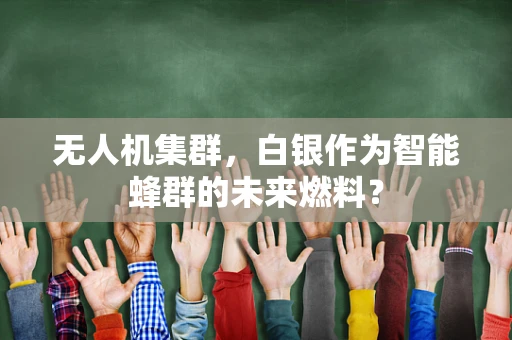 无人机集群，白银作为智能蜂群的未来燃料？