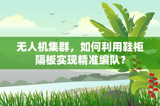无人机集群，如何利用鞋柜隔板实现精准编队？