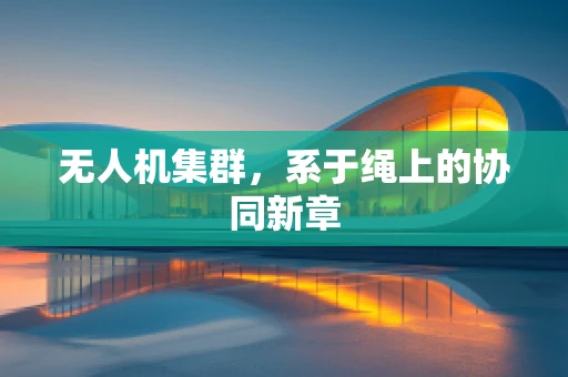 无人机集群，系于绳上的协同新章