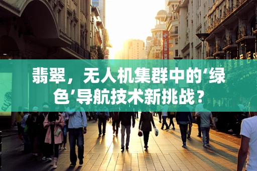翡翠，无人机集群中的‘绿色’导航技术新挑战？
