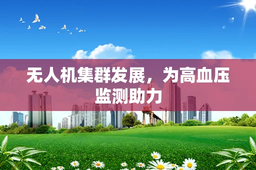 无人机集群发展，为高血压监测助力