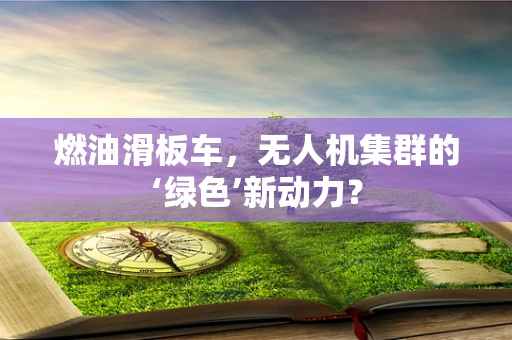 燃油滑板车，无人机集群的‘绿色’新动力？