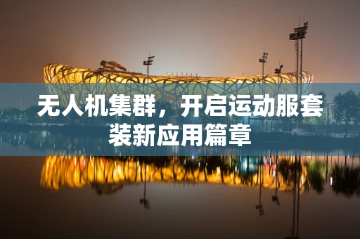 无人机集群，开启运动服套装新应用篇章