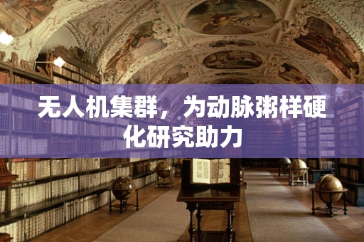 无人机集群，为动脉粥样硬化研究助力
