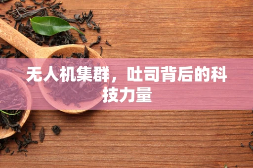 无人机集群，吐司背后的科技力量