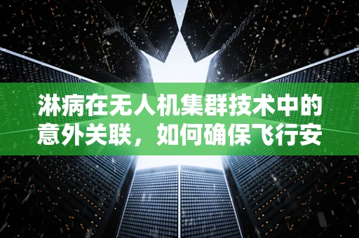 淋病在无人机集群技术中的意外关联，如何确保飞行安全？