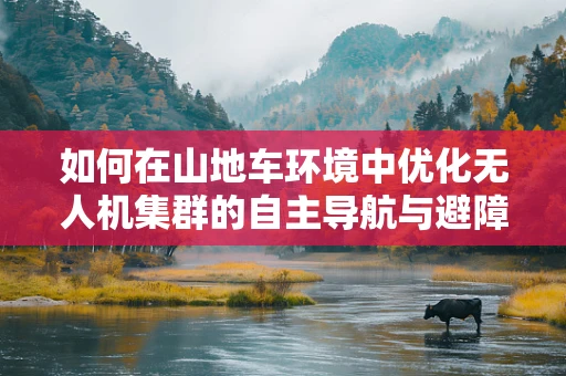 如何在山地车环境中优化无人机集群的自主导航与避障策略？