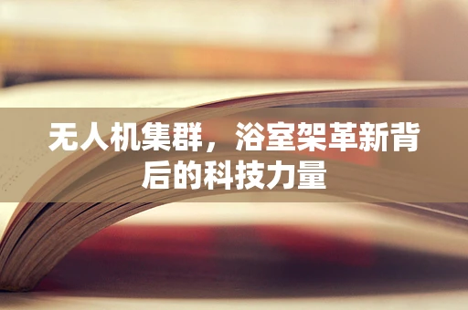 无人机集群，浴室架革新背后的科技力量