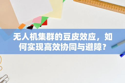 无人机集群的豆皮效应，如何实现高效协同与避障？