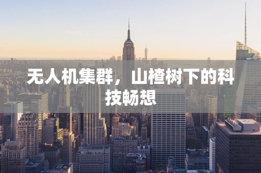 无人机集群，山楂树下的科技畅想
