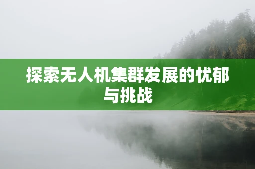 探索无人机集群发展的忧郁与挑战