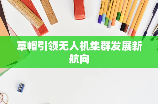 草帽引领无人机集群发展新航向