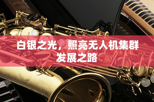 白银之光，照亮无人机集群发展之路