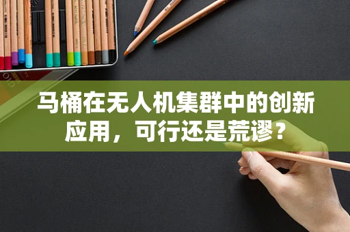 马桶在无人机集群中的创新应用，可行还是荒谬？