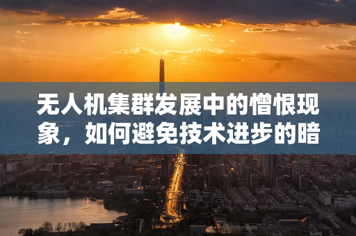 无人机集群发展中的憎恨现象，如何避免技术进步的暗影？