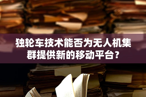 独轮车技术能否为无人机集群提供新的移动平台？