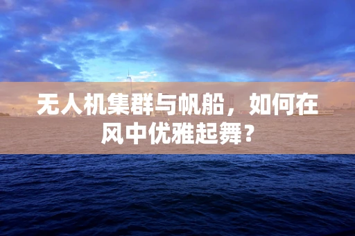 无人机集群与帆船，如何在风中优雅起舞？