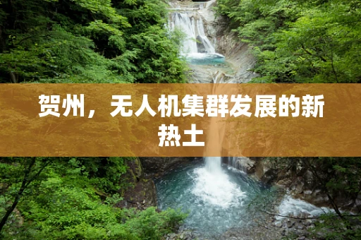 贺州，无人机集群发展的新热土