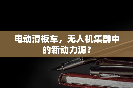 电动滑板车，无人机集群中的新动力源？