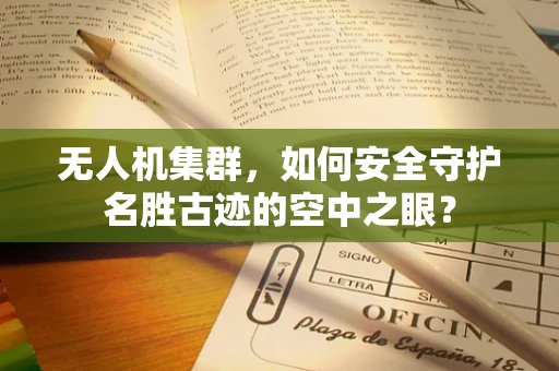 无人机集群，如何安全守护名胜古迹的空中之眼？