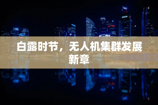 白露时节，无人机集群发展新章