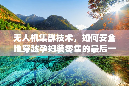 无人机集群技术，如何安全地穿越孕妇装零售的最后一片蓝海？