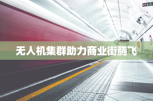 无人机集群助力商业街腾飞